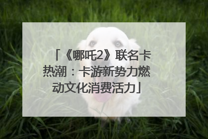 《哪吒2》联名卡热潮：卡游新势力燃动文化消费活力