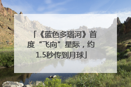《蓝色多瑙河》首度“飞向”星际，约1.5秒传到月球