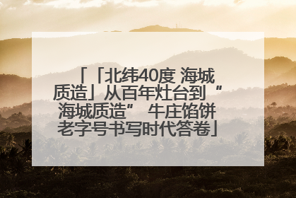 「北纬40度 海城质造」从百年灶台到“海城质造” 牛庄馅饼老字号书写时代答卷