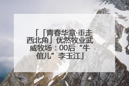 「青春华章·重走西北角」优然牧业武威牧场：00后“牛倌儿”李玉江
