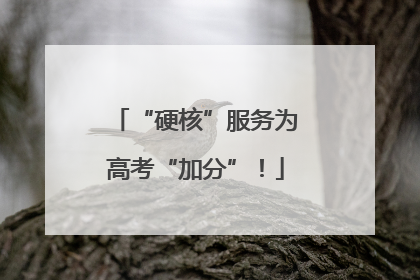 “硬核”服务为高考“加分”！