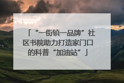 “一街镇一品牌”社区书院助力打造家门口的科普“加油站”