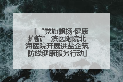 “党旗飘扬·健康护航” 滨医附院北海医院开展进盐企筑防线健康服务行动