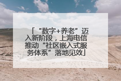 “数字+养老”迈入新阶段，上海电信推动“社区嵌入式服务体系”落地见效