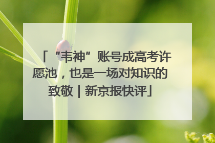 “韦神”账号成高考许愿池，也是一场对知识的致敬｜新京报快评