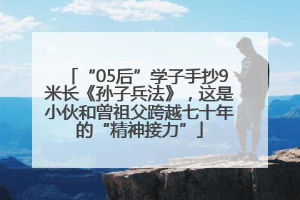 “05后”学子手抄9米长《孙子兵法》，这是小伙和曾祖父跨越七十年的“精神接力”