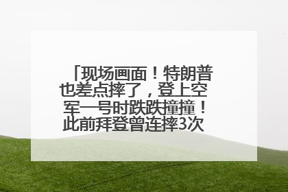 现场画面！特朗普也差点摔了，登上空军一号时跌跌撞撞！此前拜登曾连摔3次，被特朗普嘲讽