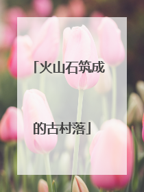 火山石筑成的古村落