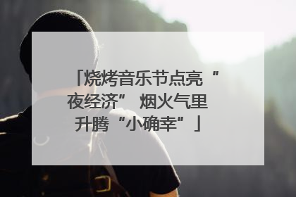 烧烤音乐节点亮“夜经济” 烟火气里升腾“小确幸”