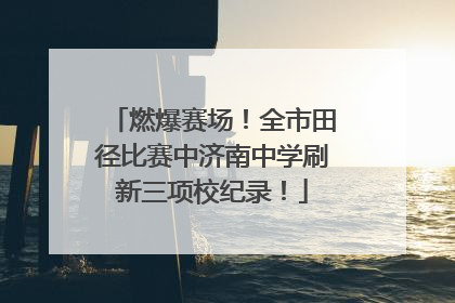燃爆赛场！全市田径比赛中济南中学刷新三项校纪录！