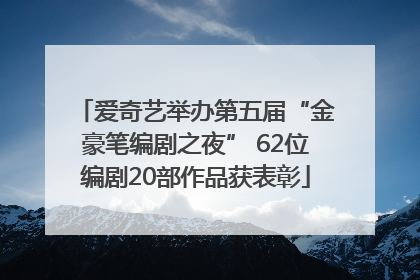 爱奇艺举办第五届“金豪笔编剧之夜” 62位编剧20部作品获表彰