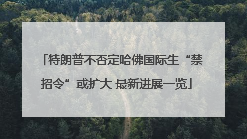 特朗普不否定哈佛国际生“禁招令”或扩大 最新进展一览