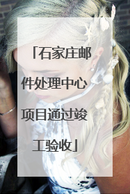 石家庄邮件处理中心项目通过竣工验收