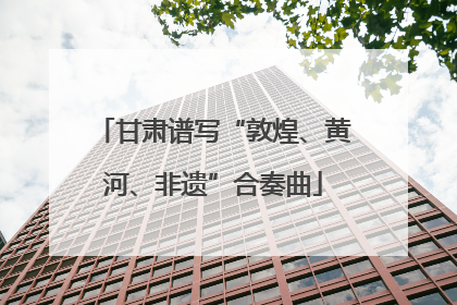 甘肃谱写“敦煌、黄河、非遗”合奏曲