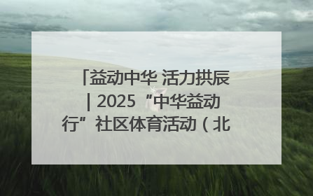 益动中华 活力拱辰｜2025“中华益动行”社区体育活动（北京站）盛大启动