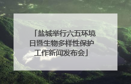 盐城举行六五环境日暨生物多样性保护工作新闻发布会