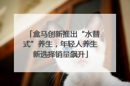 盒马创新推出“水替式”养生，年轻人养生新选择销量飙升
