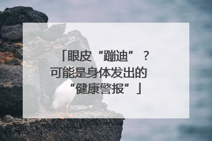 眼皮“蹦迪”？可能是身体发出的“健康警报”