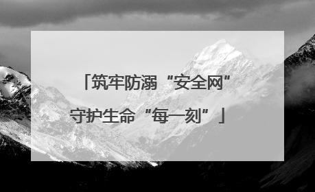 筑牢防溺“安全网”守护生命“每一刻”