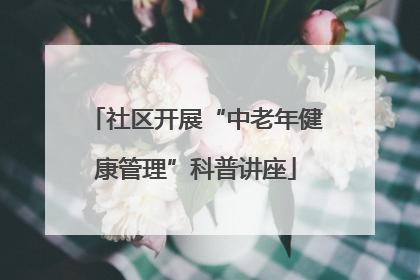 社区开展“中老年健康管理”科普讲座