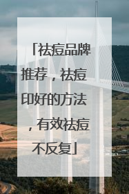 祛痘品牌推荐，祛痘印好的方法，有效祛痘不反复