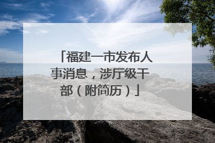 福建一市发布人事消息，涉厅级干部（附简历）