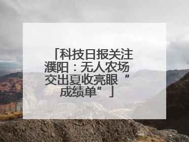 科技日报关注濮阳：无人农场交出夏收亮眼“成绩单”