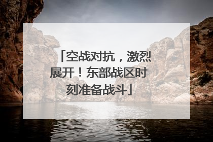 空战对抗，激烈展开！东部战区时刻准备战斗