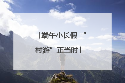 端午小长假 “村游”正当时