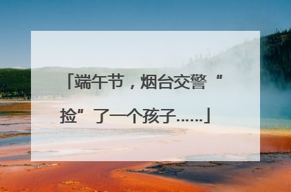 端午节，烟台交警“捡”了一个孩子……