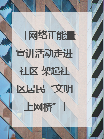 网络正能量宣讲活动走进社区 架起社区居民“文明上网桥”