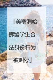 美取消哈佛留学生合法身份行为被叫停