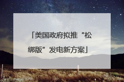 美国政府拟推“松绑版”发电新方案