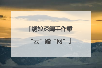 绣娘深闺手作乘“云”踏“网”
