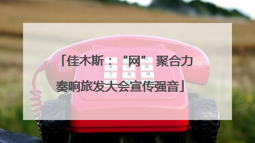 佳木斯：“网” 聚合力奏响旅发大会宣传强音