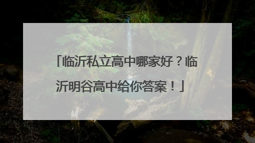 临沂私立高中哪家好？临沂明谷高中给你答案！