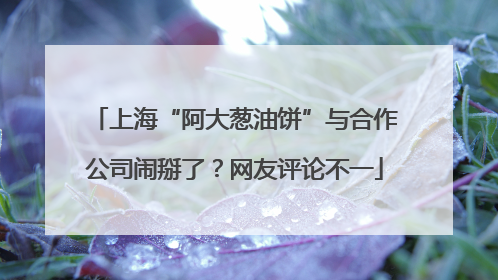 上海“阿大葱油饼”与合作公司闹掰了？网友评论不一