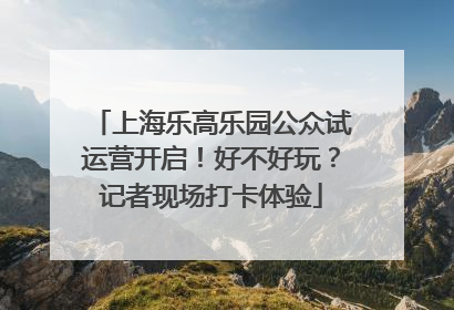 上海乐高乐园公众试运营开启！好不好玩？记者现场打卡体验