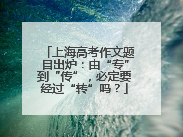 上海高考作文题目出炉：由“专”到“传”，必定要经过“转”吗？