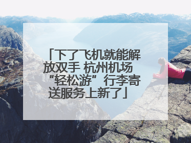 下了飞机就能解放双手 杭州机场“轻松游”行李寄送服务上新了