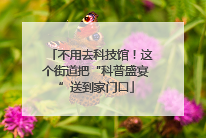 不用去科技馆！这个街道把“科普盛宴”送到家门口