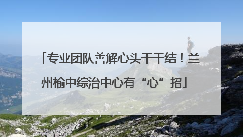 专业团队善解心头千千结！兰州榆中综治中心有“心”招