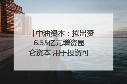 中油资本：拟出资6.55亿元增资昆仑资本 用于投资可控核聚变项目