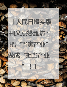 人民日报头版刊文点赞潍坊：把“当家产业”做成“担当产业”！