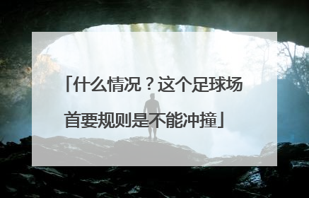 什么情况？这个足球场首要规则是不能冲撞