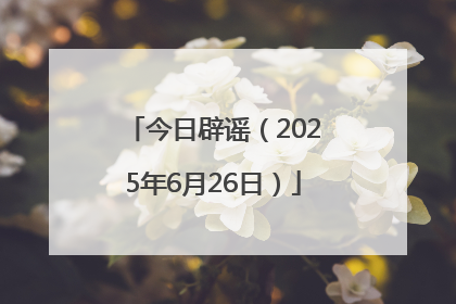 今日辟谣（2025年6月26日）