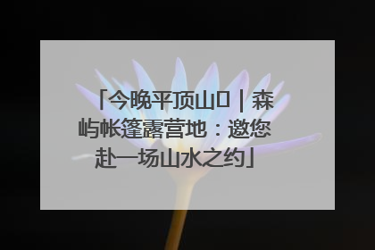 今晚平顶山⑫｜森屿帐篷露营地：邀您赴一场山水之约