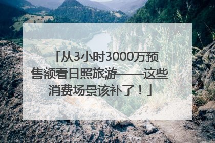 从3小时3000万预售额看日照旅游——这些消费场景该补了！