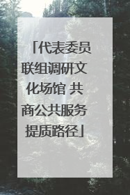 代表委员联组调研文化场馆 共商公共服务提质路径