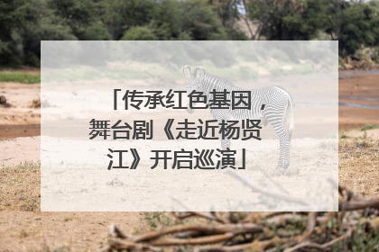 传承红色基因，舞台剧《走近杨贤江》开启巡演